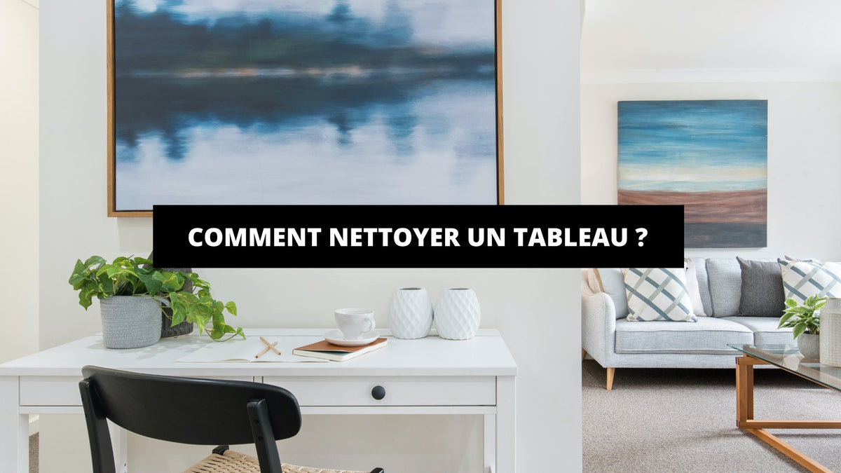 Comment Nettoyer Un Tableau ? - The Art Avenue