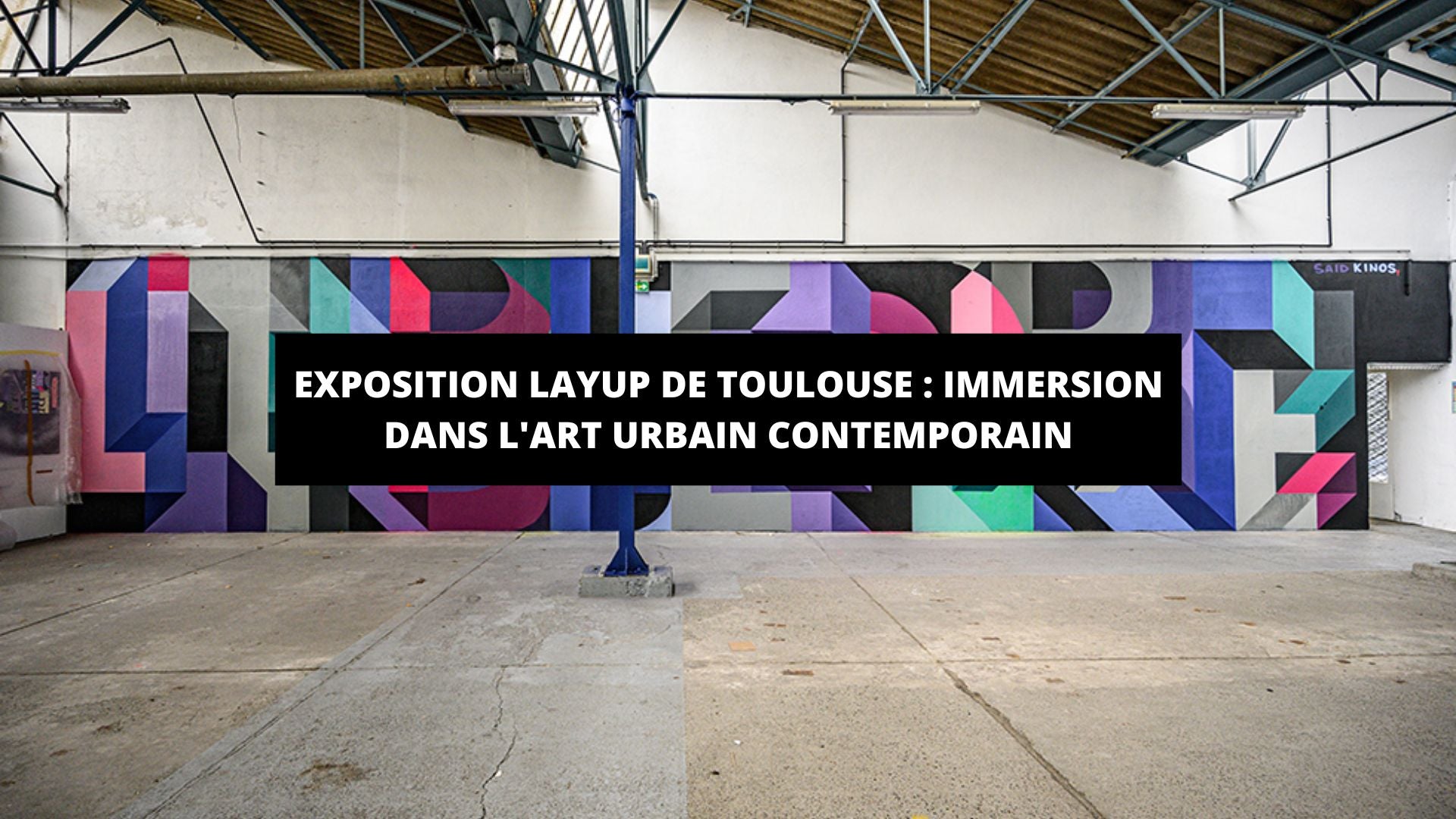 Exposition Layup de Toulouse : immersion dans l'art urbain contemporain - The Art Avenue