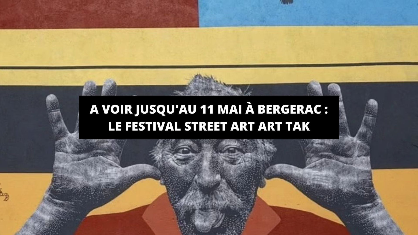 A voir jusqu'au 11 mai à Bergerac : le festival Street Art Art Tak - The Art Avenue