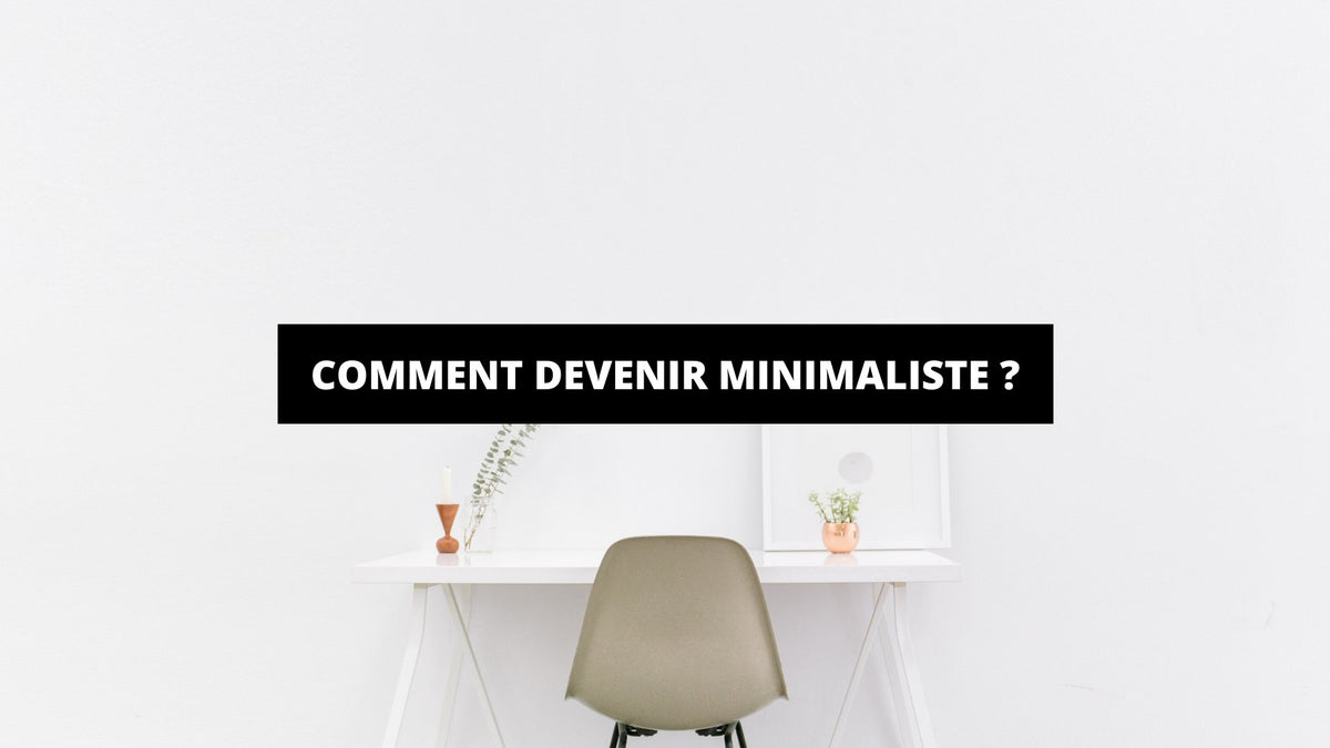 Comment Devenir Minimaliste ? - The Art Avenue