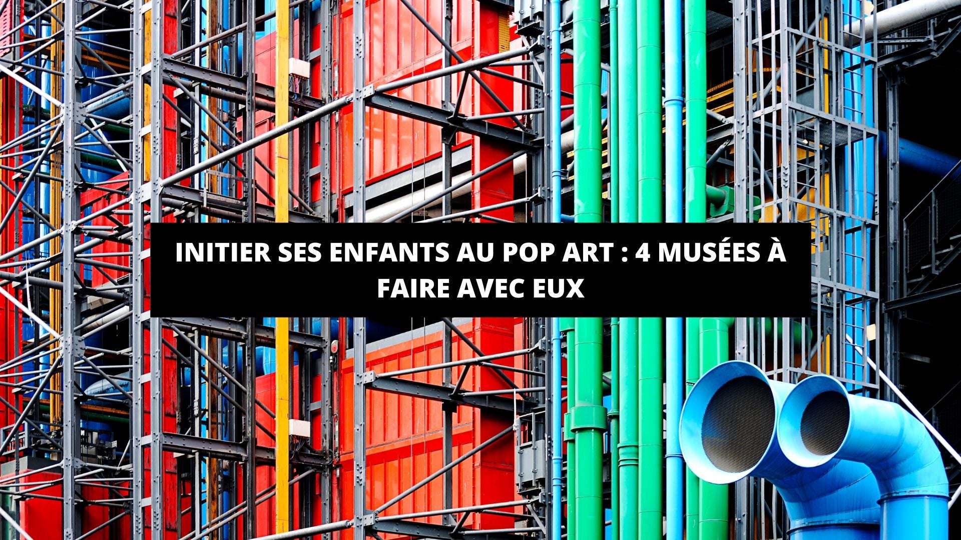 Initier ses enfants au Pop Art : 4 musées à Paris à faire avec eux - The Art Avenue