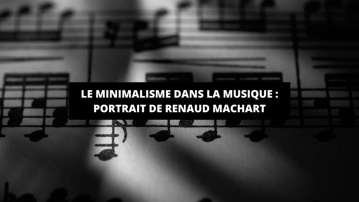 Le minimalisme dans la musique : portrait de Renaud Machart - The Art Avenue