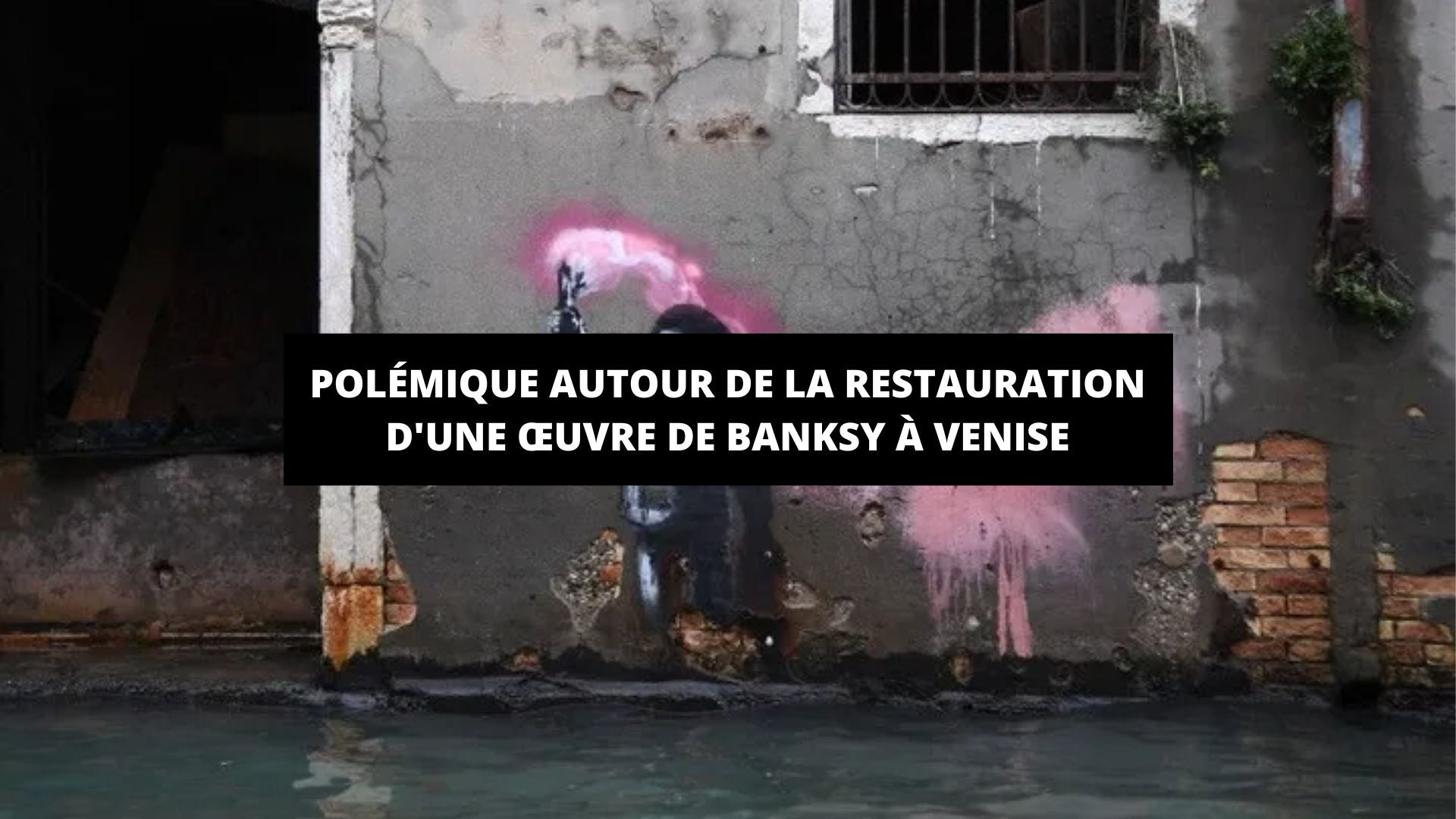 Polémique autour de la restauration d'une œuvre de Banksy à Venise - The Art Avenue