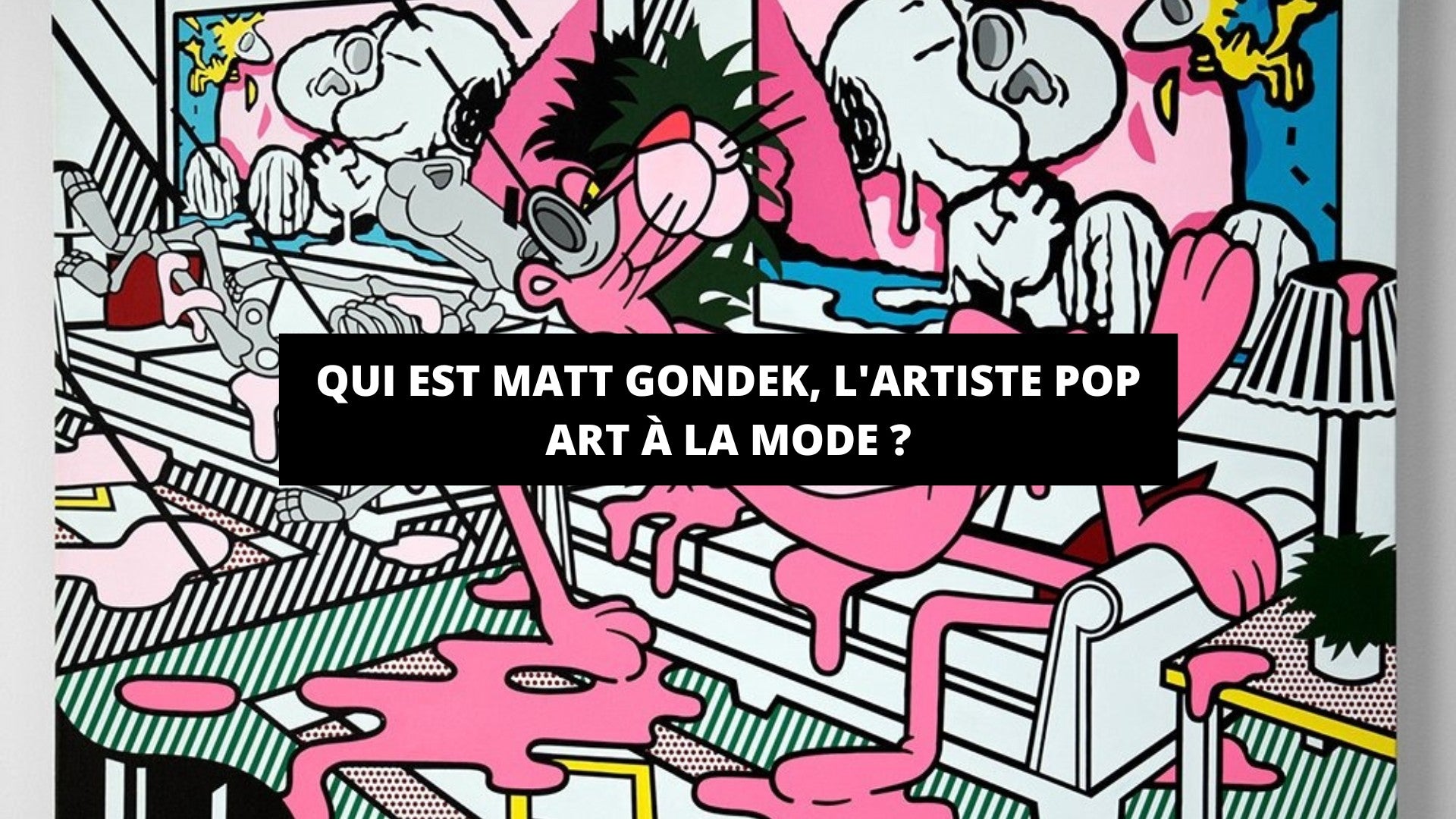 Qui est Matt Gondek, l'artiste Pop Art à la mode ? - The Art Avenue